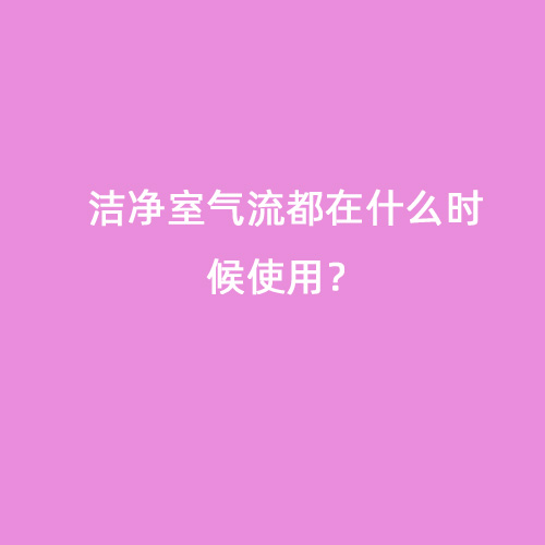 潔凈室氣流都在什么時候使用？